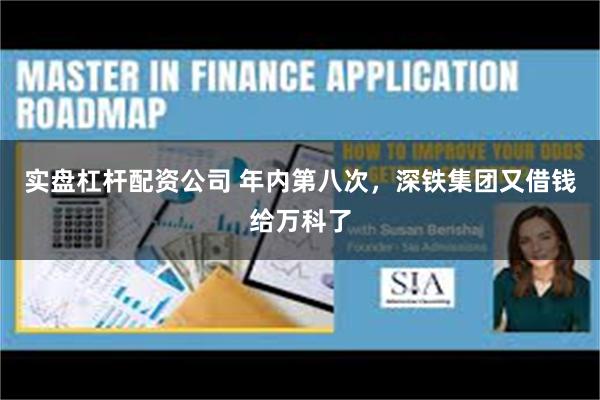 实盘杠杆配资公司 年内第八次，深铁集团又借钱给万科了